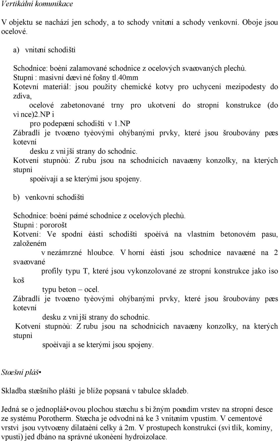 40mm Kotevní materiál: jsou použity chemické kotvy pro uchycení mezipodesty do zdiva, ocelové zabetonované trny pro ukotvení do stropní konstrukce (do vìnce)2.np i pro podepøení schodištì v 1.