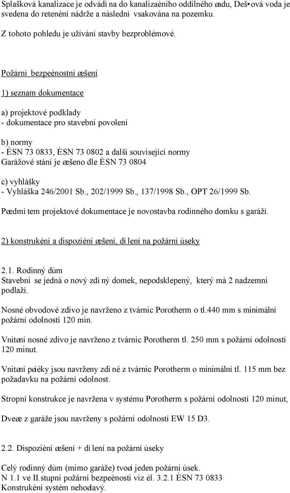 ÈSN 73 0804 c) vyhlášky - Vyhláška 246/2001 Sb., 202/1999 Sb., 137/1998 Sb., OPT 26/1999 Sb. Pøedmìtem projektové dokumentace je novostavba rodinného domku s garáží.