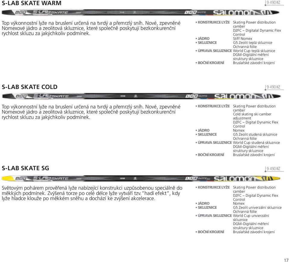 KONSTRUKCE LYŽE Skating Power distribution camber d2fc digitalal dynamic Flex Control JÁDRO SKLUZNICE Stiff nomex G5 Zeolit teplá skluznice Ochranná fólie ÚPRAVA SKLUZNICE World Cup teplá skluznice