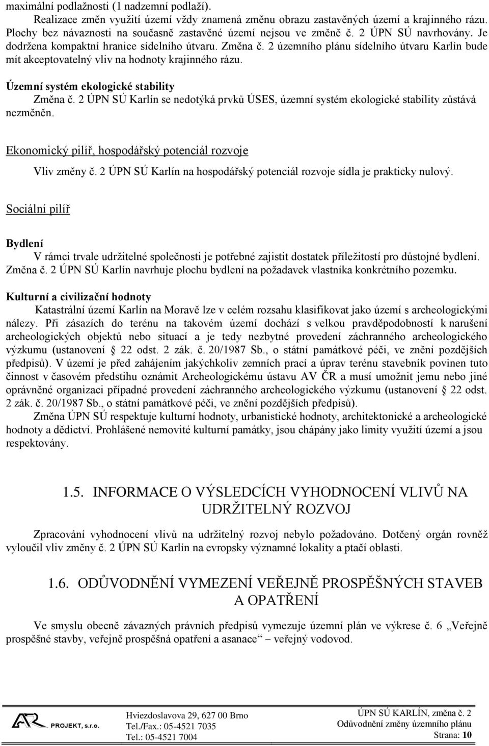 2 územního plánu sídelního útvaru Karlín bude mít akceptovatelný vliv na hodnoty krajinného rázu. Územní systém ekologické stability Změna č.