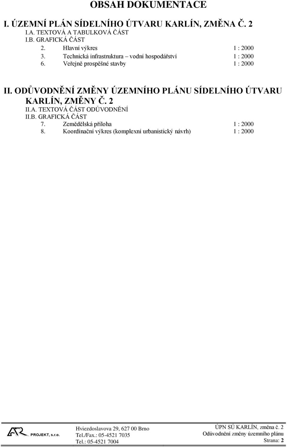 Veřejně prospěšné stavby 1 : 2000 II. ODŮVODNĚNÍ ZMĚNY ÚZEMNÍHO PLÁNU SÍDELNÍHO ÚTVARU KARLÍN, ZMĚNY Č. 2 II.A. TEXTOVÁ ČÁST ODŮVODNĚNÍ II.