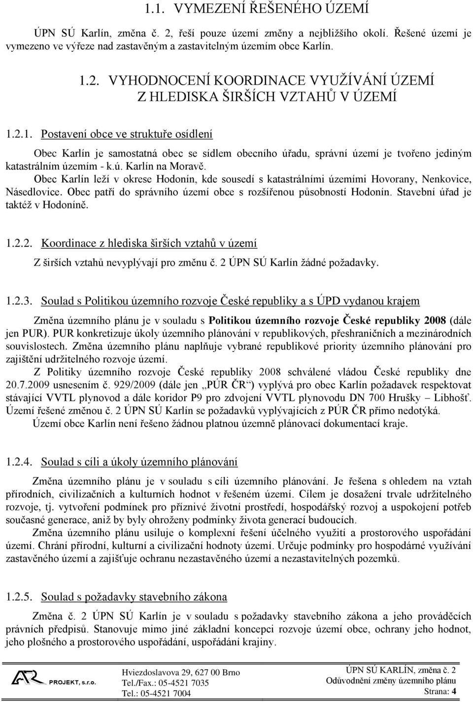 Obec Karlín leží v okrese Hodonín, kde sousedí s katastrálními územími Hovorany, Nenkovice, Násedlovice. Obec patří do správního území obce s rozšířenou působností Hodonín.