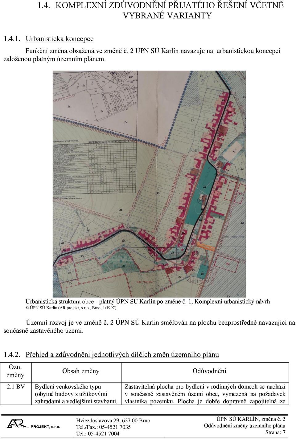 1, Komplexní urbanistický návrh ÚPN SÚ Karlín (AR projekt, s.r.o., Brno, 1/1997) Územní rozvoj je ve změně č. 2 ÚPN SÚ Karlín směřován na plochu bezprostředně navazující na současně zastavěného území.