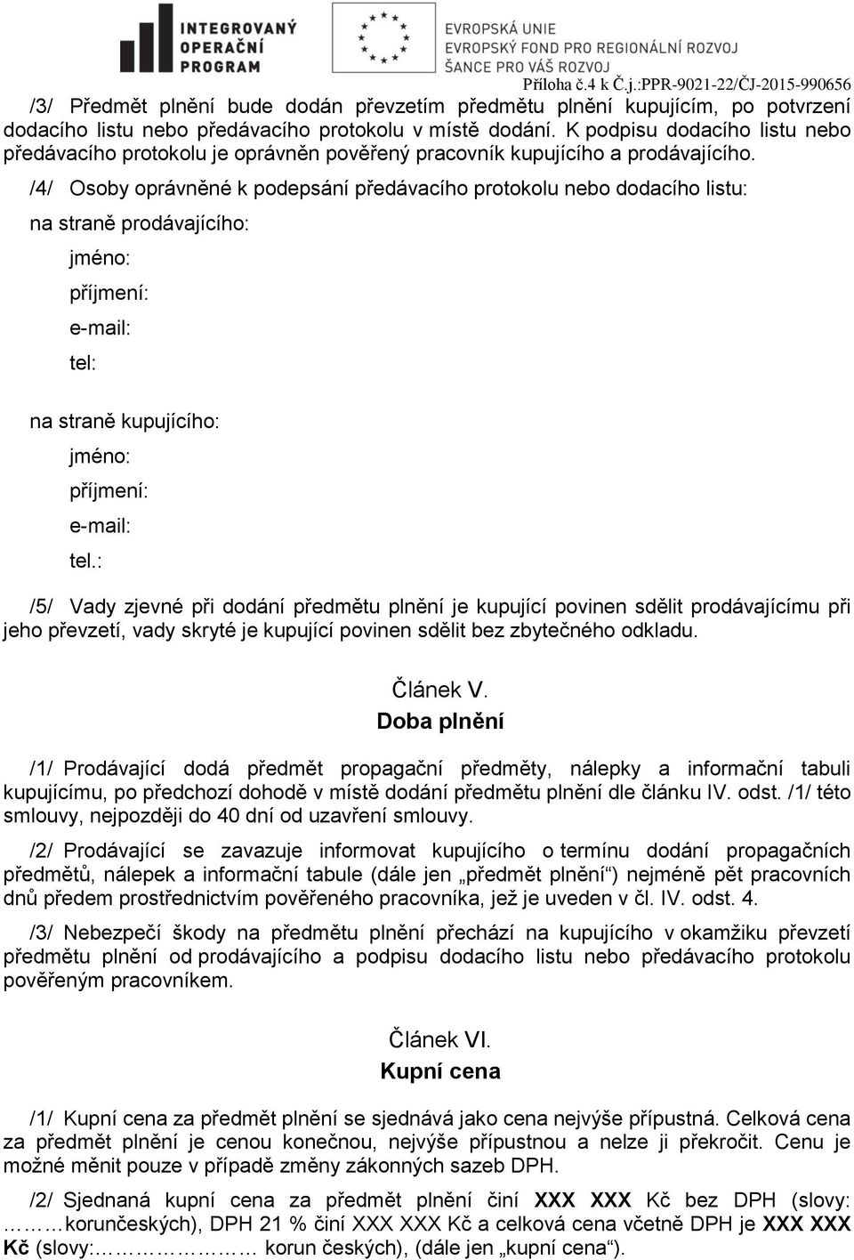 /4/ Osoby oprávněné k podepsání předávacího protokolu nebo dodacího listu: na straně prodávajícího: jméno: příjmení: e-mail: tel: na straně kupujícího: jméno: příjmení: e-mail: tel.