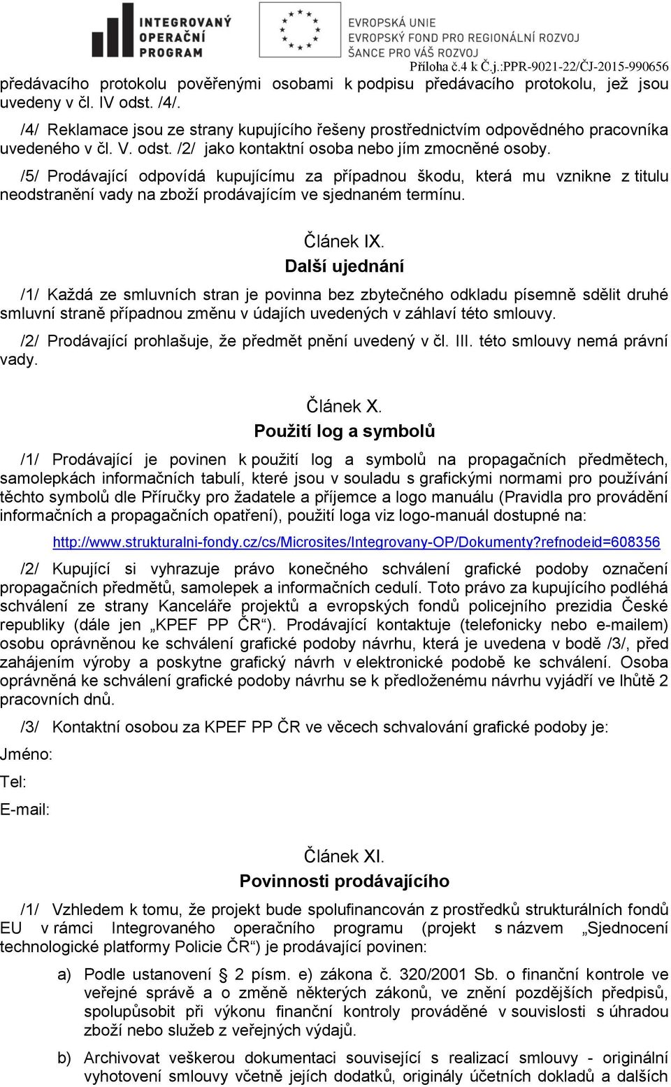 /5/ Prodávající odpovídá kupujícímu za případnou škodu, která mu vznikne z titulu neodstranění vady na zboží prodávajícím ve sjednaném termínu. Článek IX.