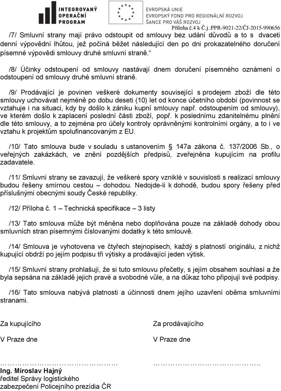 /9/ Prodávající je povinen veškeré dokumenty související s prodejem zboží dle této smlouvy uchovávat nejméně po dobu deseti (10) let od konce účetního období (povinnost se vztahuje i na situaci, kdy