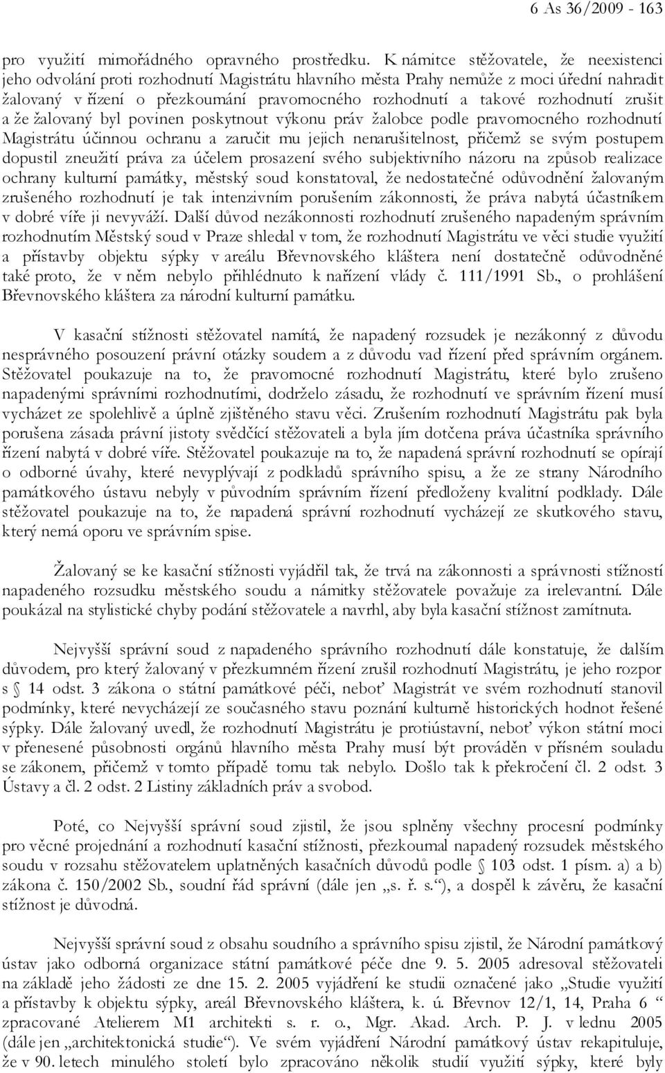 rozhodnutí zrušit a že žalovaný byl povinen poskytnout výkonu práv žalobce podle pravomocného rozhodnutí Magistrátu účinnou ochranu a zaručit mu jejich nenarušitelnost, přičemž se svým postupem