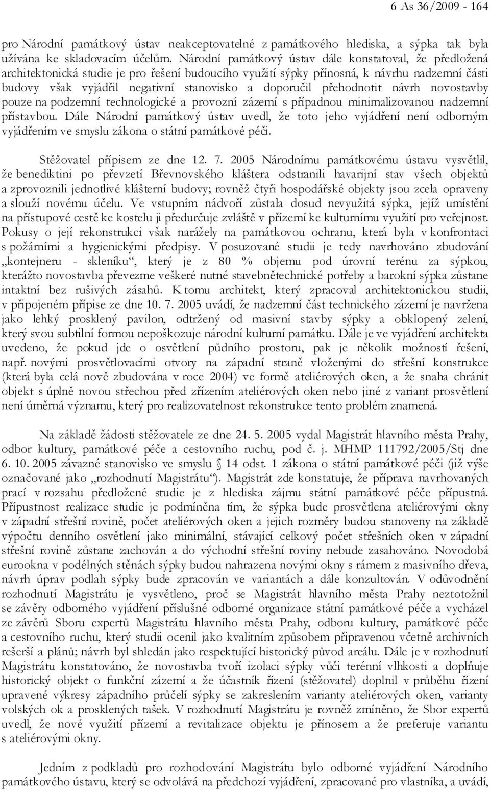 doporučil přehodnotit návrh novostavby pouze na podzemní technologické a provozní zázemí s případnou minimalizovanou nadzemní přístavbou.