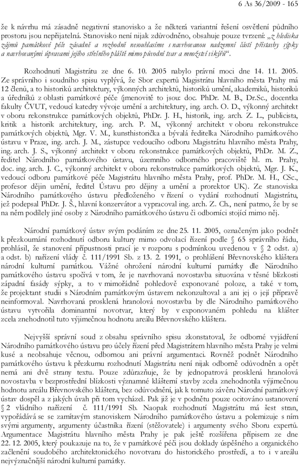 střešního pláště mimo původní tvar a množství vikýřů. Rozhodnutí Magistrátu ze dne 6. 10. 2005 