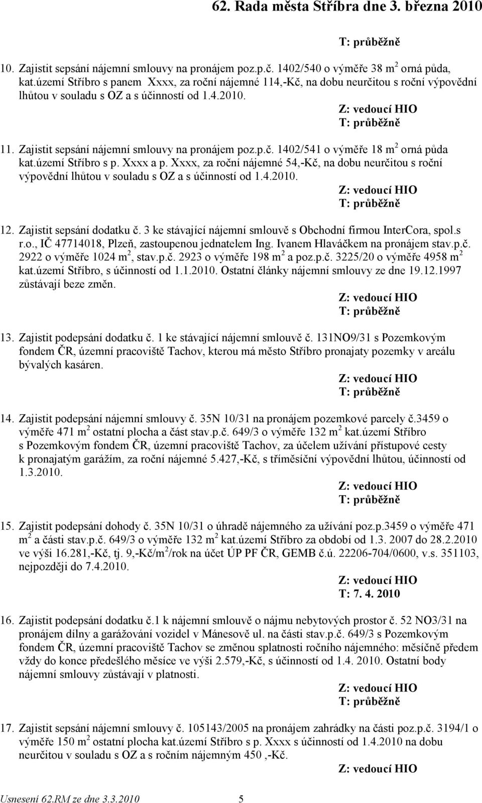 území Stříbro s p. Xxxx a p. Xxxx, za roční nájemné 54,-Kč, na dobu neurčitou s roční výpovědní lhůtou v souladu s OZ a s účinností od 1.4.2010. 12. Zajistit sepsání dodatku č.