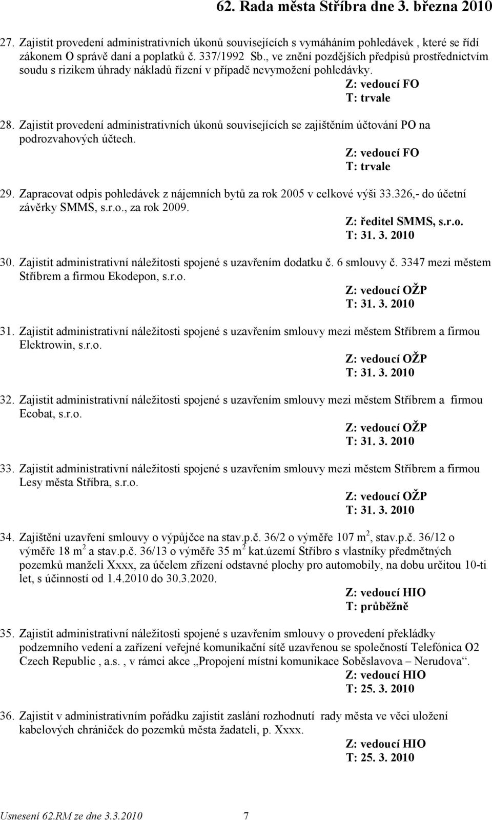 Zajistit provedení administrativních úkonů souvisejících se zajištěním účtování PO na podrozvahových účtech. Z: vedoucí FO T: trvale 29.