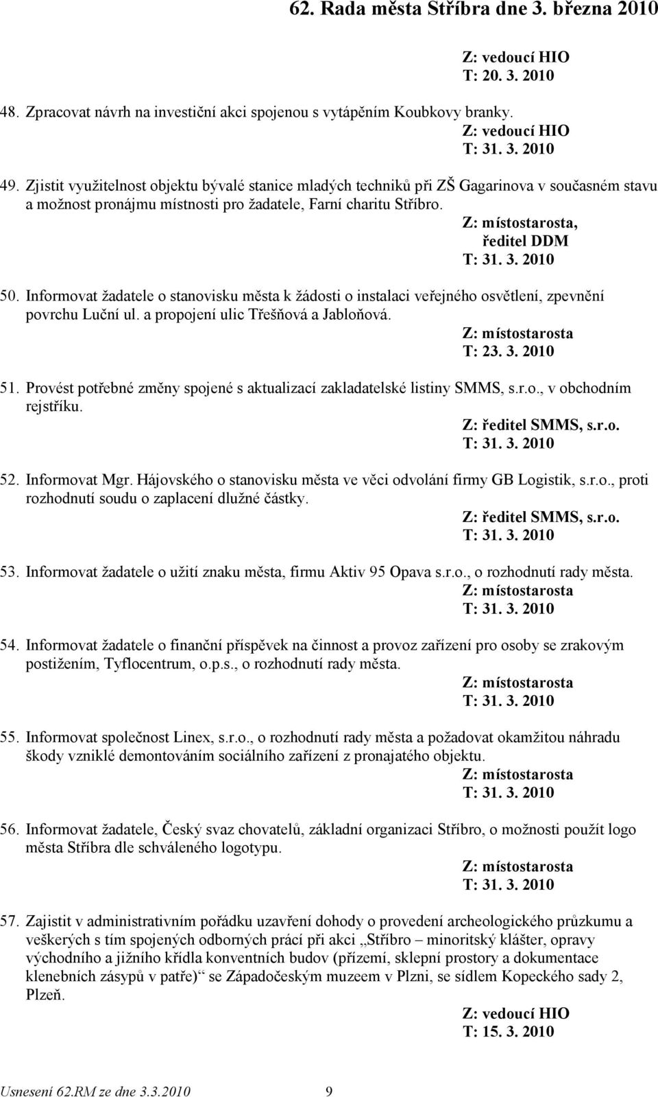 Informovat žadatele o stanovisku města k žádosti o instalaci veřejného osvětlení, zpevnění povrchu Luční ul. a propojení ulic Třešňová a Jabloňová. T: 23. 3. 2010 51.