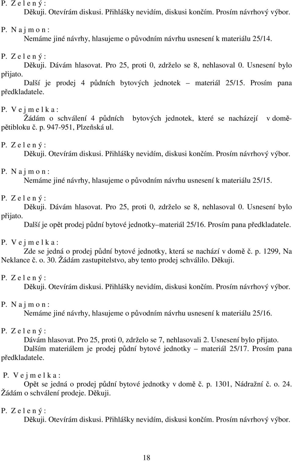 p. 947-951, Plzeňská ul. Nemáme jiné návrhy, hlasujeme o původním návrhu usnesení k materiálu 25/15. Děkuji. Dávám hlasovat. Pro 25, proti 0, zdrželo se 8, nehlasoval 0.