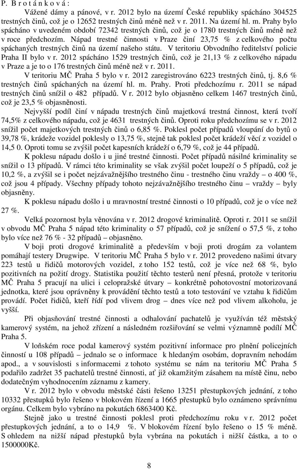 Nápad trestné činnosti v Praze činí 23,75 % z celkového počtu spáchaných trestných činů na území našeho státu. V teritoriu Obvodního ředitelství policie Praha II bylo v r.