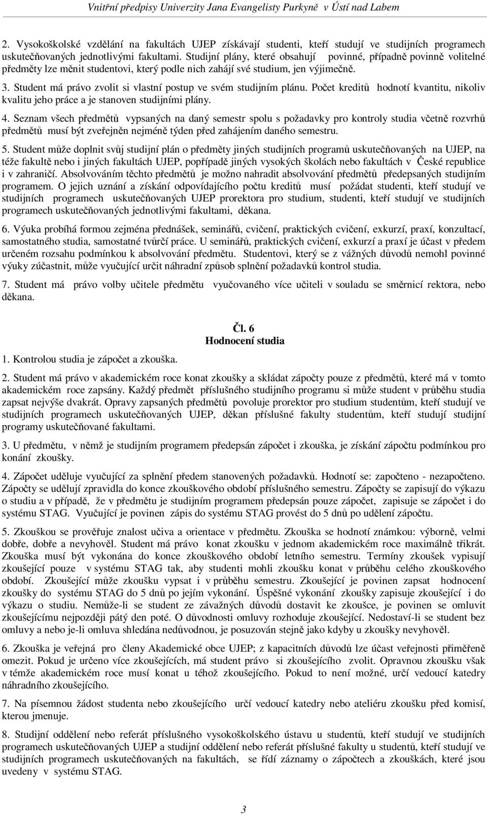 Student má právo zvolit si vlastní postup ve svém studijním plánu. Poet kredit hodnotí kvantitu, nikoliv kvalitu jeho práce a je stanoven studijními plány. 4.