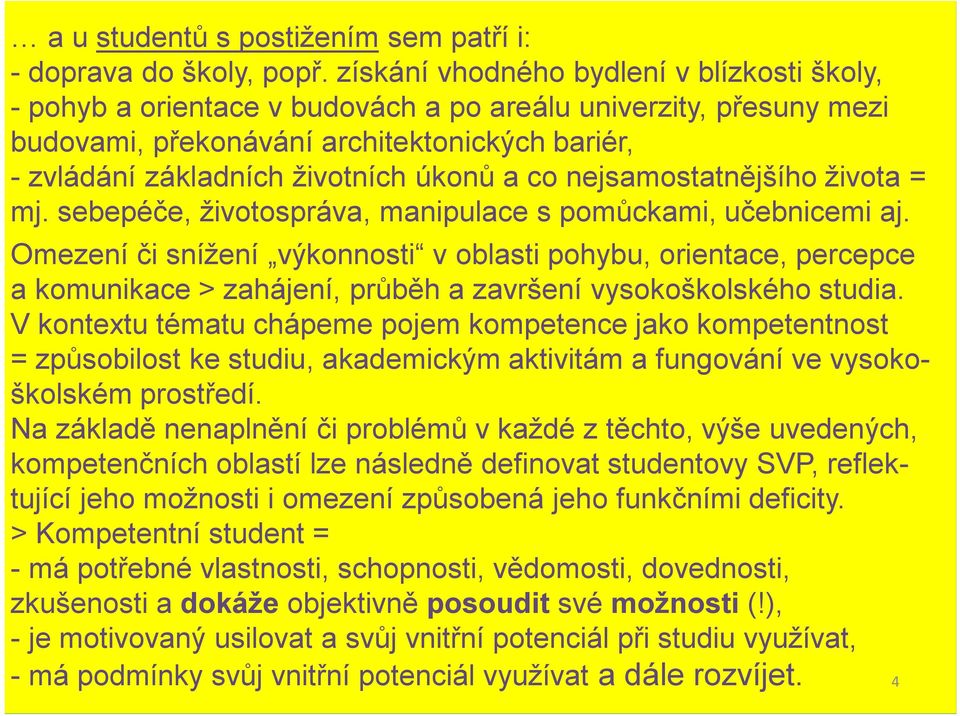 co nejsamostatnějšího života = mj. sebepéče, životospráva, manipulace s pomůckami, učebnicemi aj.