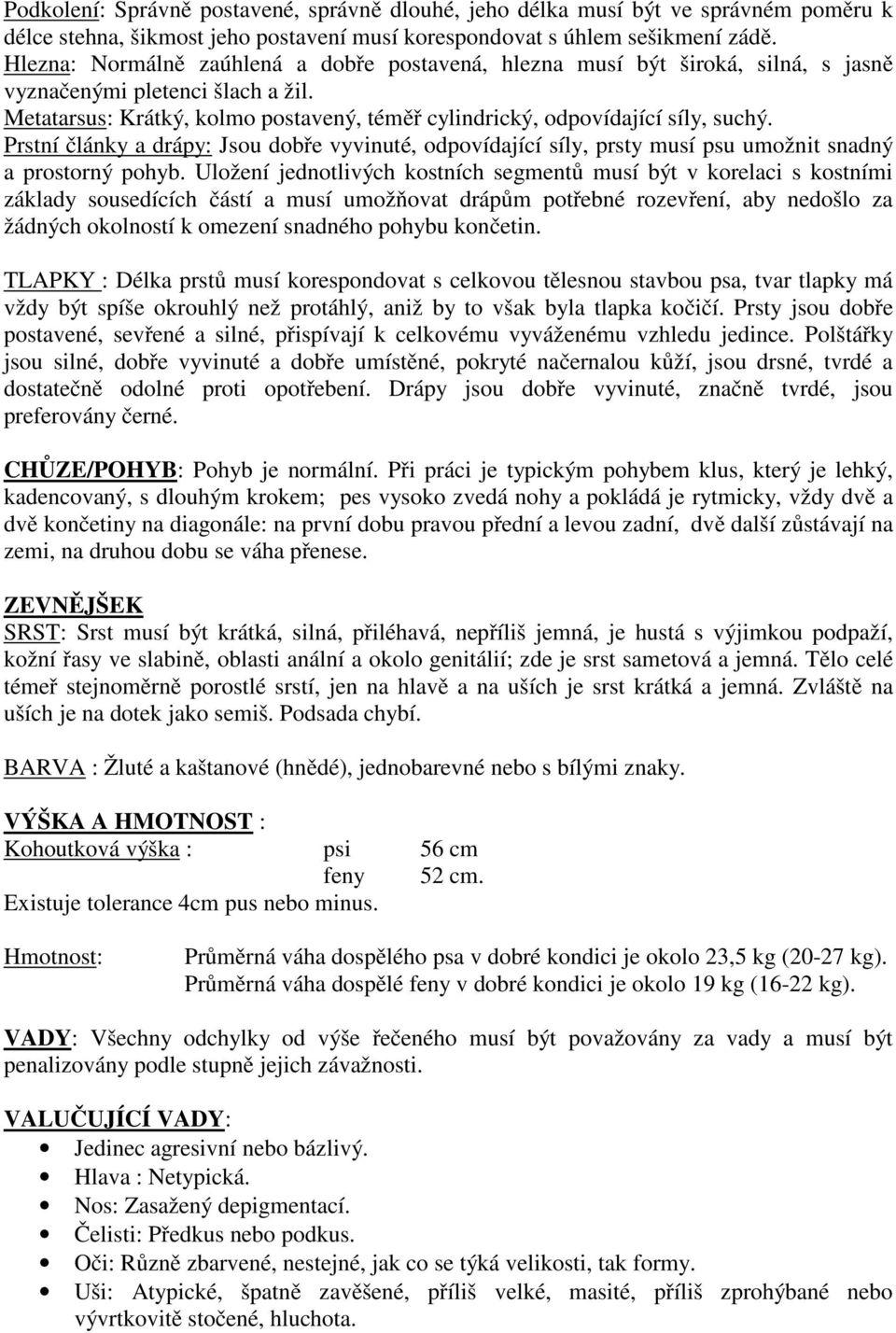 Prstní články a drápy: Jsou dobře vyvinuté, odpovídající síly, prsty musí psu umožnit snadný a prostorný pohyb.