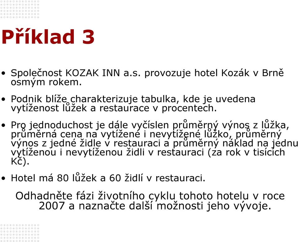 Pro jednoduchost je dále vyčíslen průměrný výnos z lůžka, průměrná cena na vytížené i nevytížené lůžko, průměrný výnos z jedné židle v