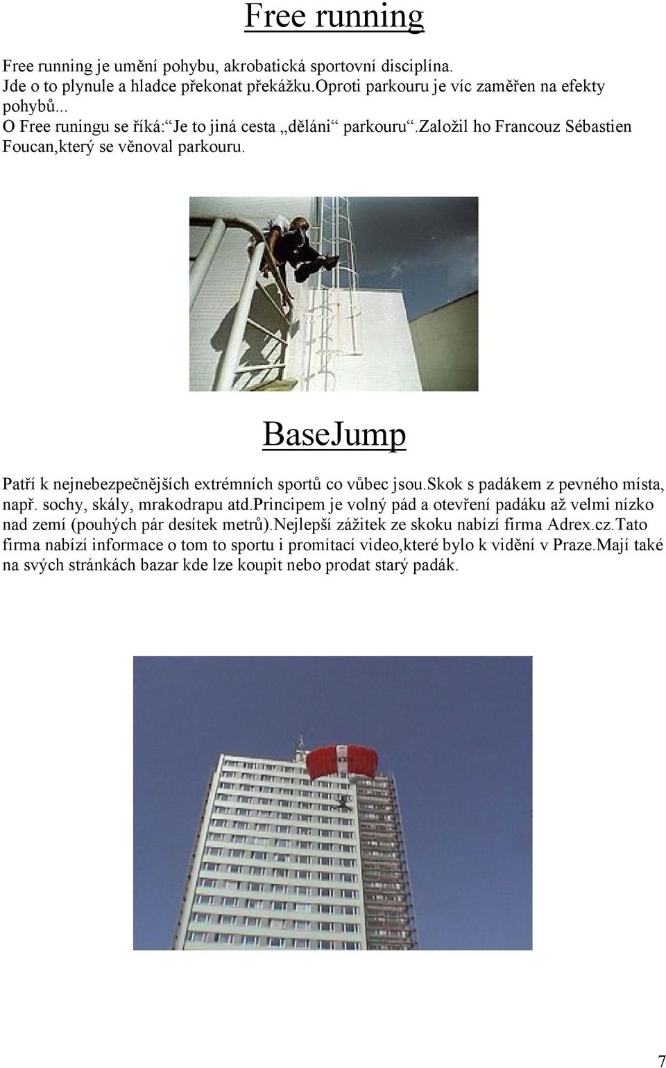 BaseJump Patří k nejnebezpečnějších extrémních sportů co vůbec jsou.skok s padákem z pevného místa, např. sochy, skály, mrakodrapu atd.
