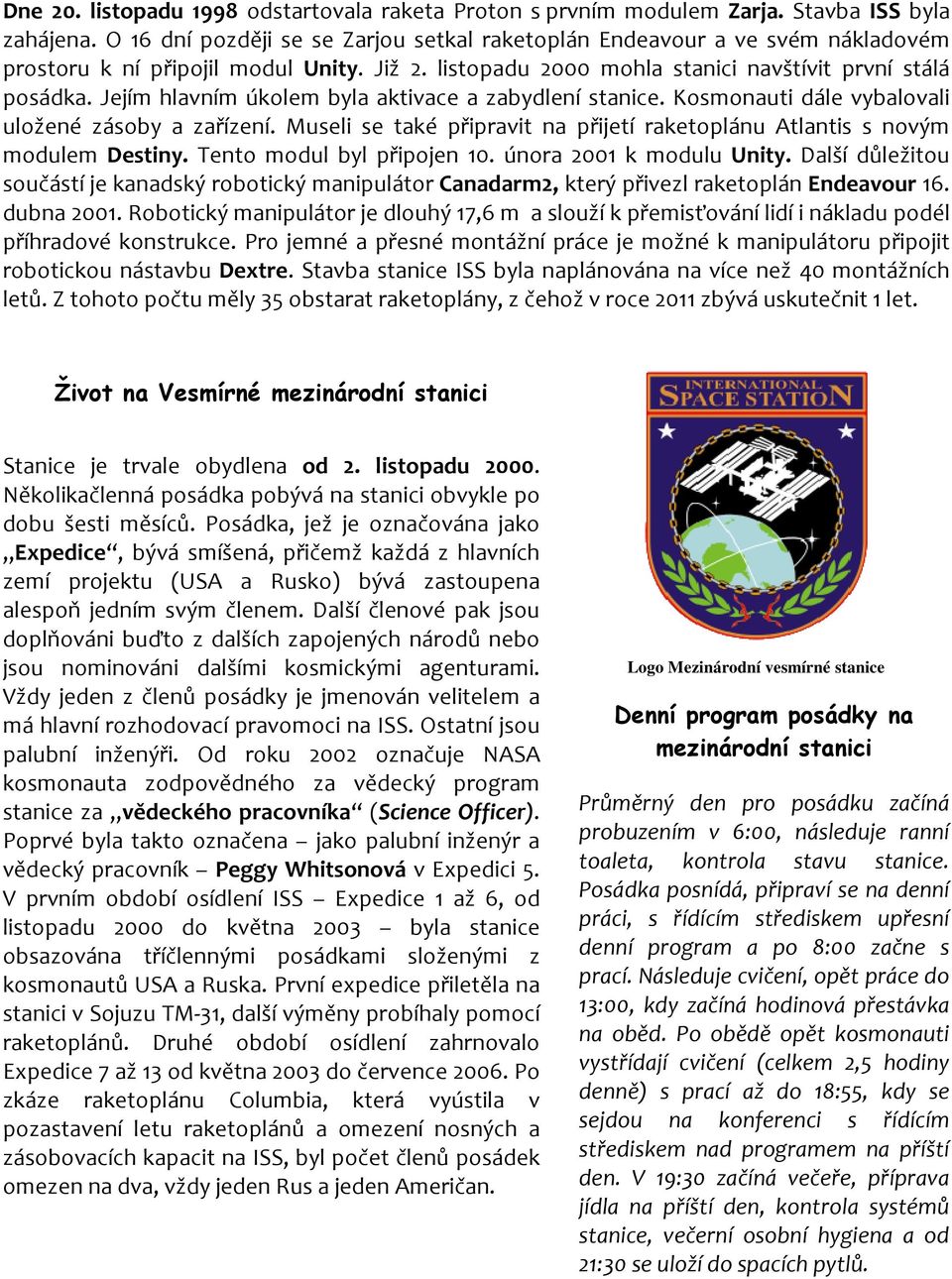 Jejím hlavním úkolem byla aktivace a zabydlení stanice. Kosmonauti dále vybalovali uložené zásoby a zařízení. Museli se také připravit na přijetí raketoplánu Atlantis s novým modulem Destiny.