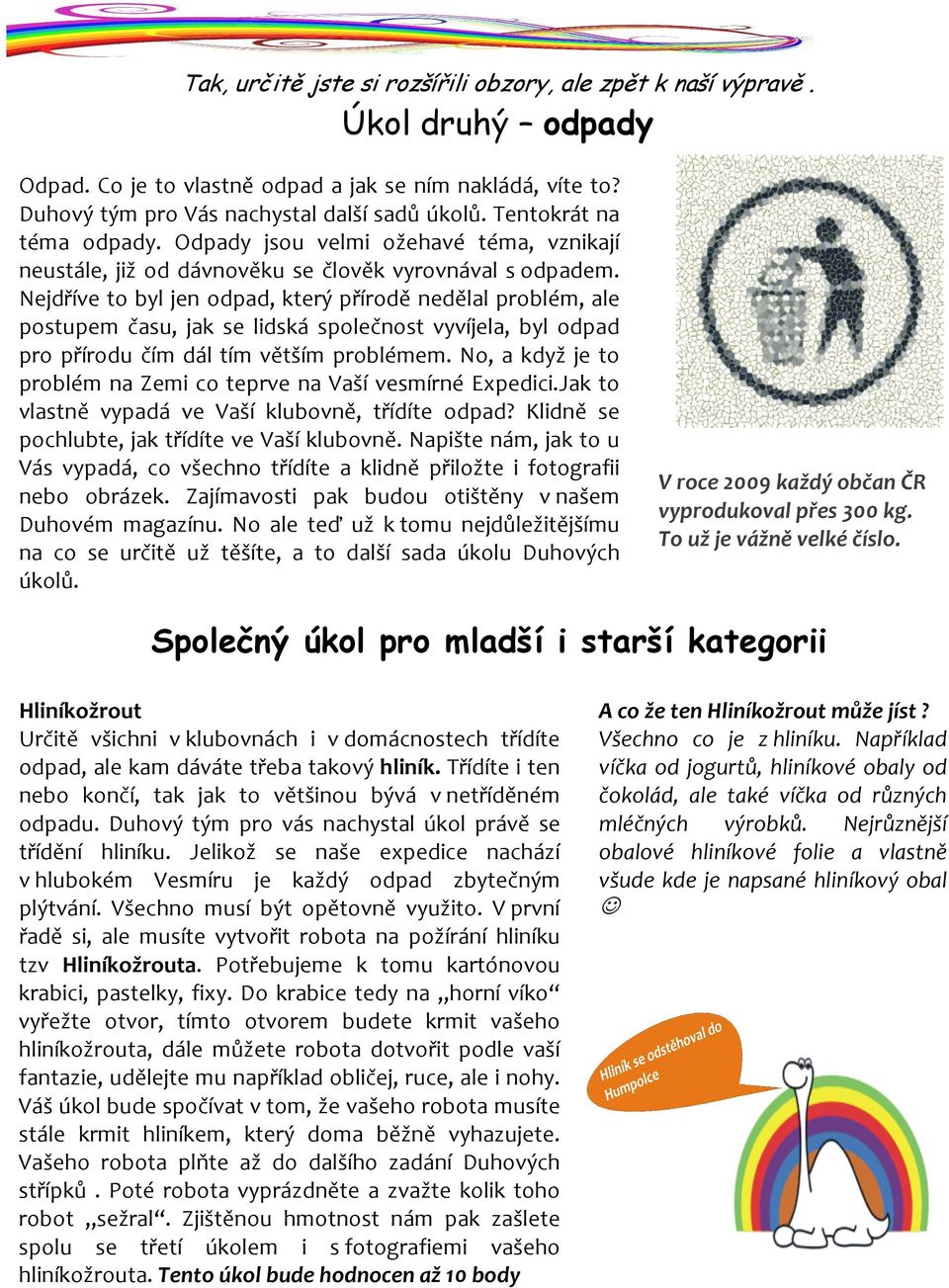 Nejdříve to byl jen odpad, který přírodě nedělal problém, ale postupem času, jak se lidská společnost vyvíjela, byl odpad pro přírodu čím dál tím větším problémem.