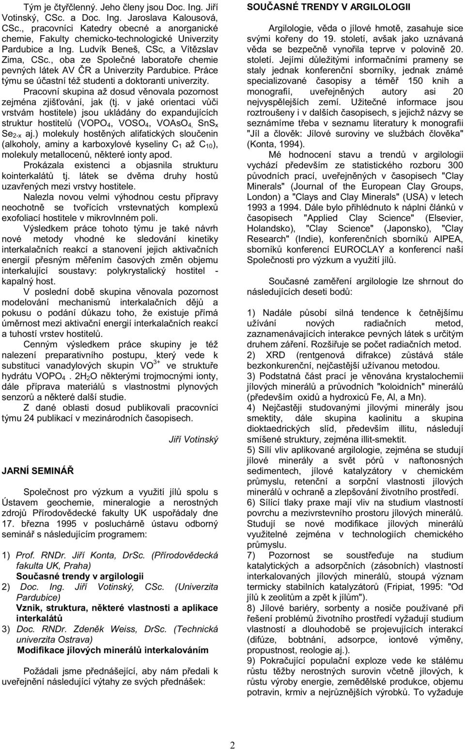 , oba ze Spole né laborato e chemie pevných látek AV R a Univerzity Pardubice. Práce týmu se ú astní též studenti a doktoranti univerzity.