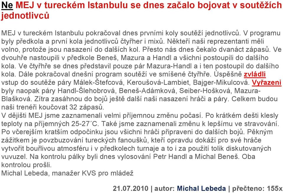 Ve dvouhře nastoupili v předkole Beneš, Mazura a Handl a všichni postoupili do dalšího kola. Ve čtyřhře se dnes představil pouze pár Mazura-Handl a i ten postoupil do dalšího kola.