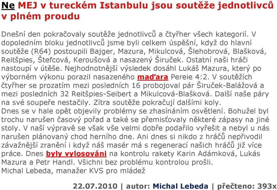 Ostatní naši hráči nastoupí v útěše. Nejhodnotnější výsledek dosáhl Lukáš Mazura, který po výborném výkonu porazil nasazeného maďara Pereie 4:2.