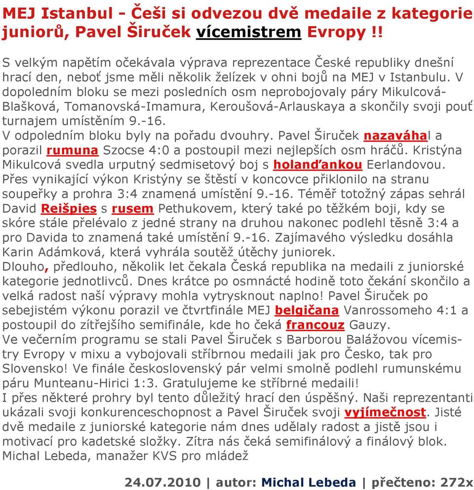 V dopoledním bloku se mezi posledních osm neprobojovaly páry Mikulcová- Blašková, Tomanovská-Imamura, Keroušová-Arlauskaya a skončily svoji pouť turnajem umístěním 9.-16.