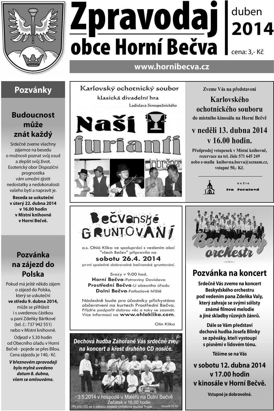 00 hodin v Místní knihovně v Horní Bečvě. Zveme Vás na představení Karlovského ochotnického souboru do místního kinosálu na Horní Bečvě v neděli 13. dubna 2014 v 16.00 hodin. Předprodej vstupenek v Místní knihovně, rezervace na tel.