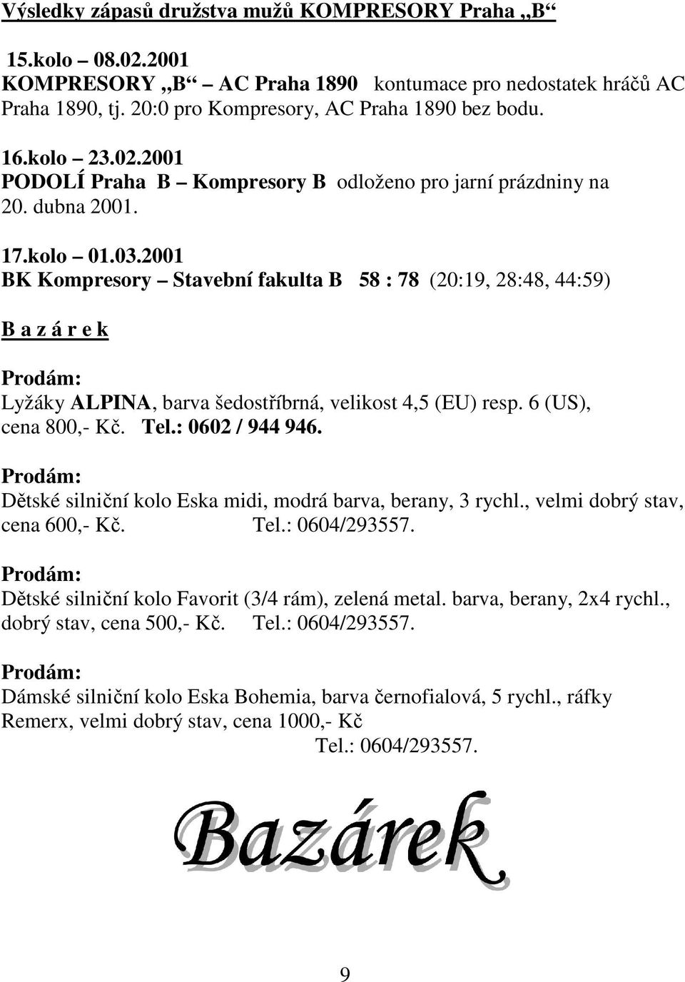 2001 BK Kompresory Stavební fakulta B 58 : 78 (20:19, 28:48, 44:59) B a z á r e k Prodám: Lyžáky ALPINA, barva šedostříbrná, velikost 4,5 (EU) resp. 6 (US), cena 800,- Kč. Tel.: 0602 / 944 946.