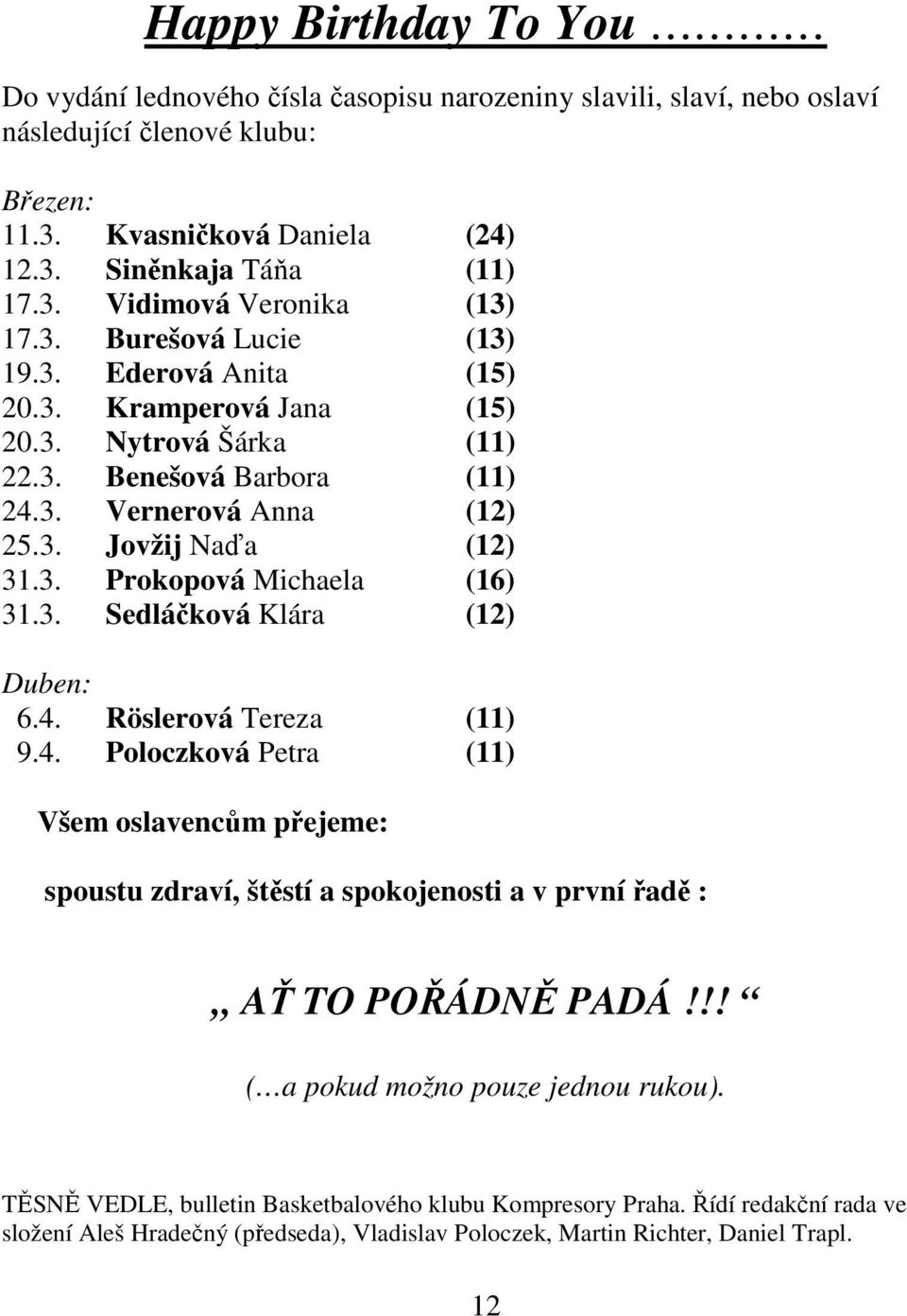 3. Sedláčková Klára (12) Duben: 6.4. Röslerová Tereza (11) 9.4. Poloczková Petra (11) Všem oslavencům přejeme: spoustu zdraví, štěstí a spokojenosti a v první řadě : AŤ TO POŘÁDNĚ PADÁ!