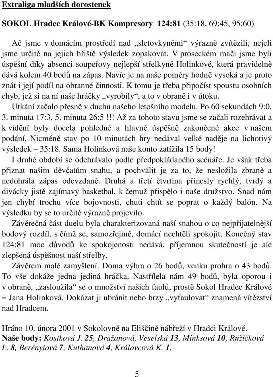 Navíc je na naše poměry hodně vysoká a je proto znát i její podíl na obranné činnosti. K tomu je třeba připočíst spoustu osobních chyb, jež si na ní naše hráčky vyrobily, a to v obraně i v útoku.