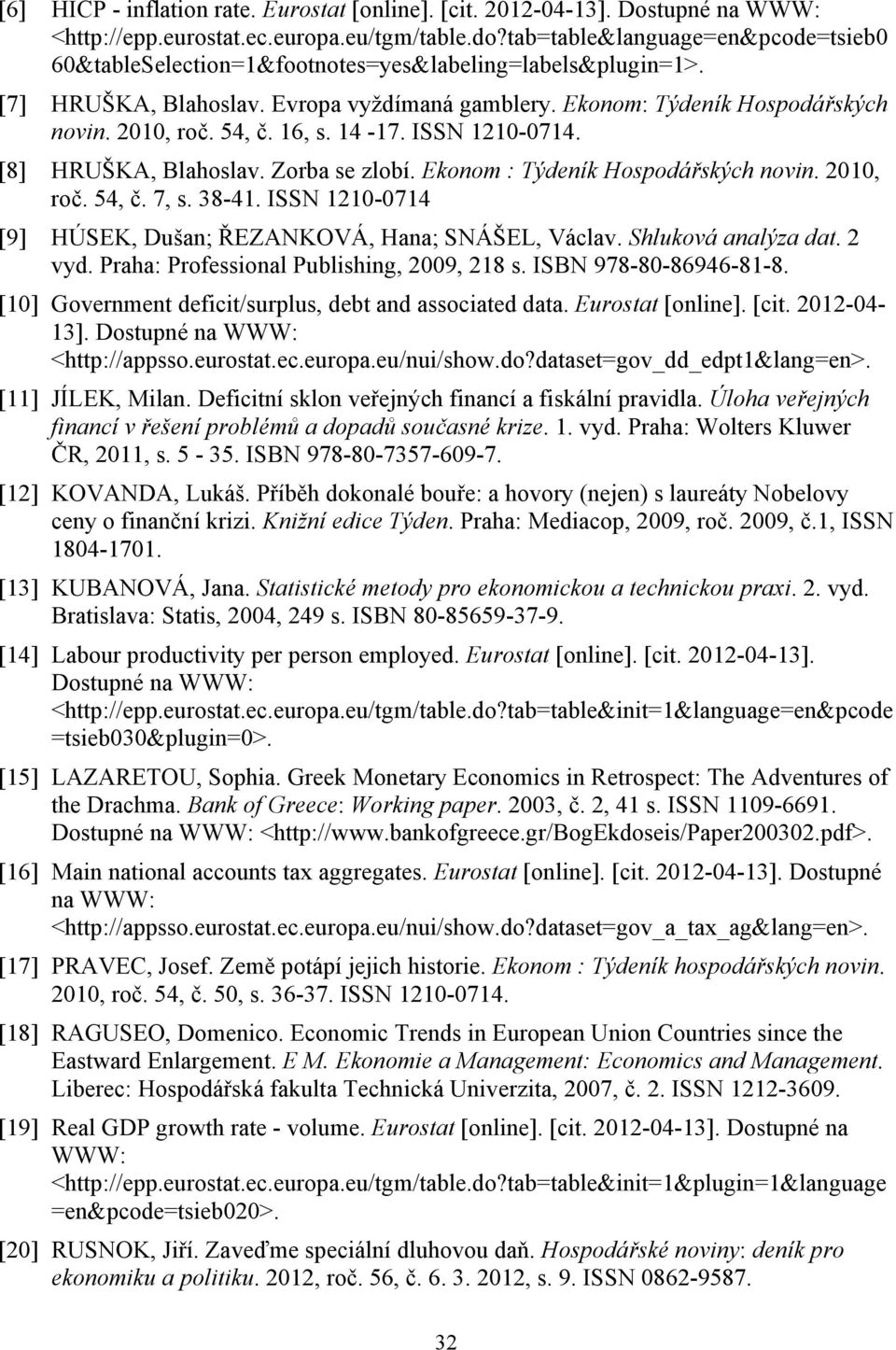 16, s. 14-17. ISSN 1210-0714. [8] HRUŠKA, Blahoslav. Zorba se zlobí. Ekonom : Týdeník Hospodářských novin. 2010, roč. 54, č. 7, s. 38-41.