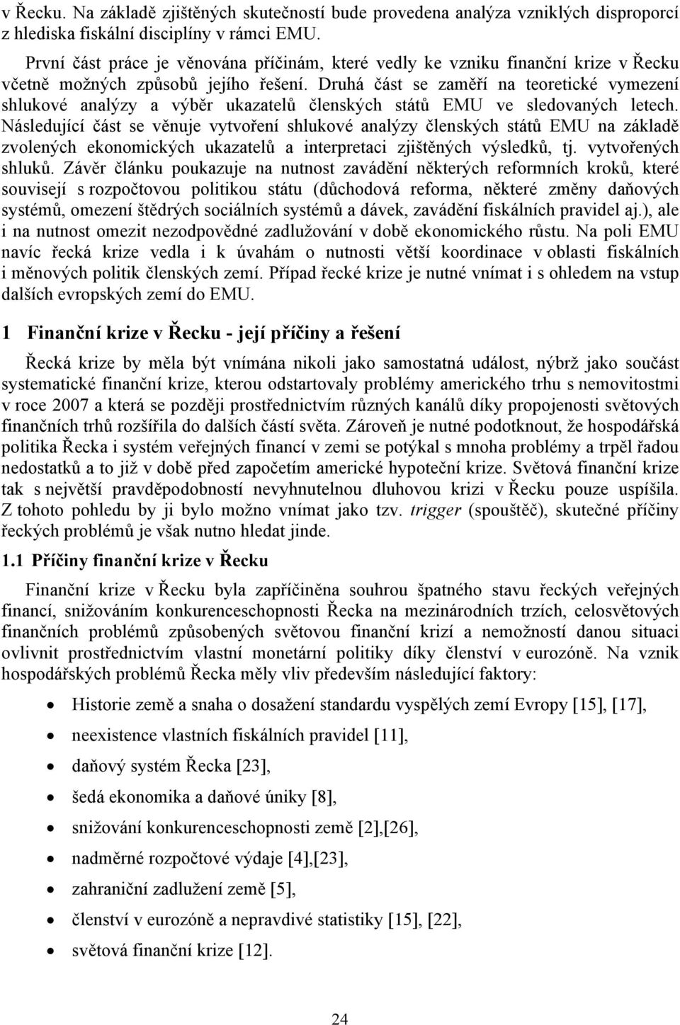 Druhá část se zaměří na teoretické vymezení shlukové analýzy a výběr ukazatelů členských států EMU ve sledovaných letech.