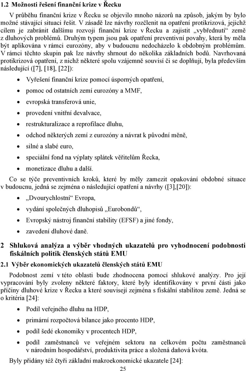 Druhým typem jsou pak opatření preventivní povahy, která by měla být aplikována v rámci eurozóny, aby v budoucnu nedocházelo k obdobným problémům.