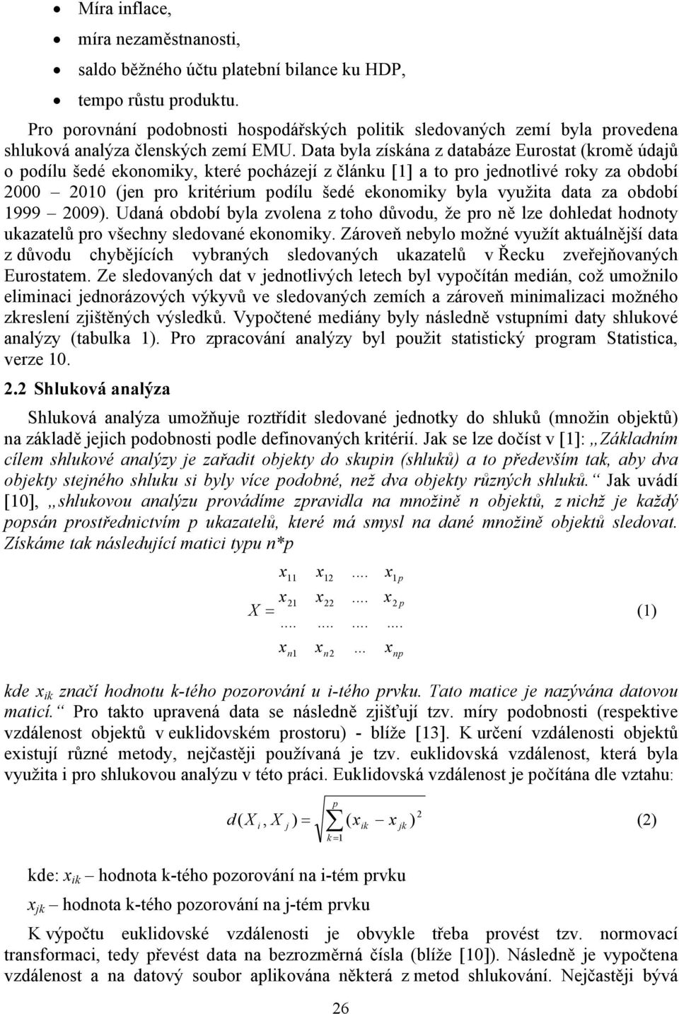 Data byla získána z databáze Eurostat (kromě údajů o podílu šedé ekonomiky, které pocházejí z článku [1] a to pro jednotlivé roky za období 2000 2010 (jen pro kritérium podílu šedé ekonomiky byla