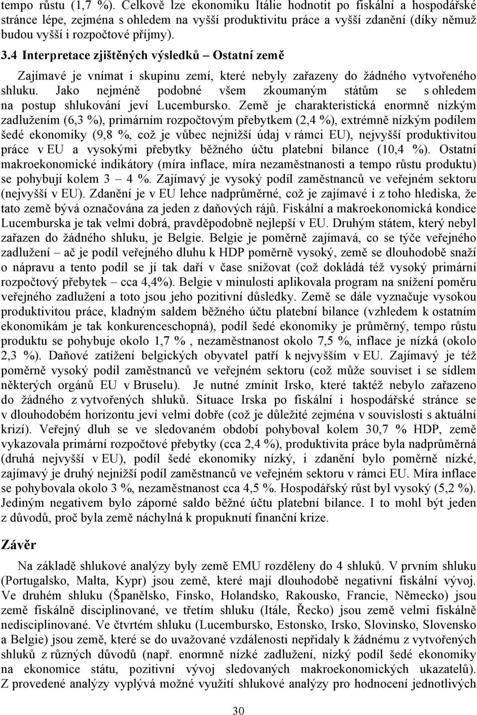 4 Interpretace zjištěných výsledků Ostatní země Zajímavé je vnímat i skupinu zemí, které nebyly zařazeny do žádného vytvořeného shluku.