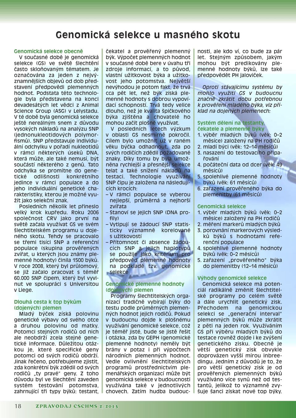 Podstata této technologie byla pfiedstavena na konci devadesát ch let vûdci z Animal Science Group (ASG) v Lelystadu.