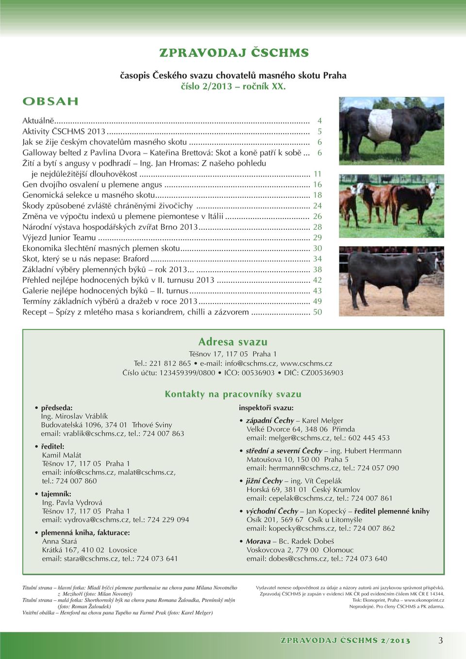 .. 11 Gen dvojího osvalení u plemene angus... 16 Genomická selekce u masného skotu... 18 kody zpûsobené zvlá tû chránûn mi Ïivoãichy... 24 Zmûna ve v poãtu indexû u plemene piemontese v Itálii.
