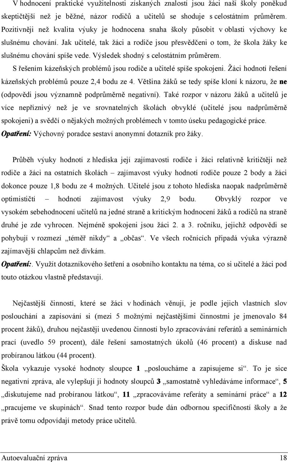 Jak učitelé, tak žáci a rodiče jsou přesvědčeni o tom, že škola žáky ke slušnému chování spíše vede. Výsledek shodný s celostátním průměrem.