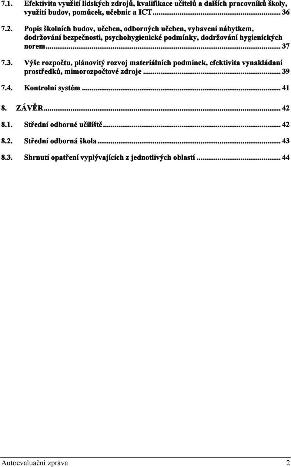3. Výše rozpočtu, plánovitý rozvoj materiálních podmínek, efektivita vynakládaní prostředků, mimorozpočtové zdroje... 39 7.4. Kontrolní systém... 41 8.