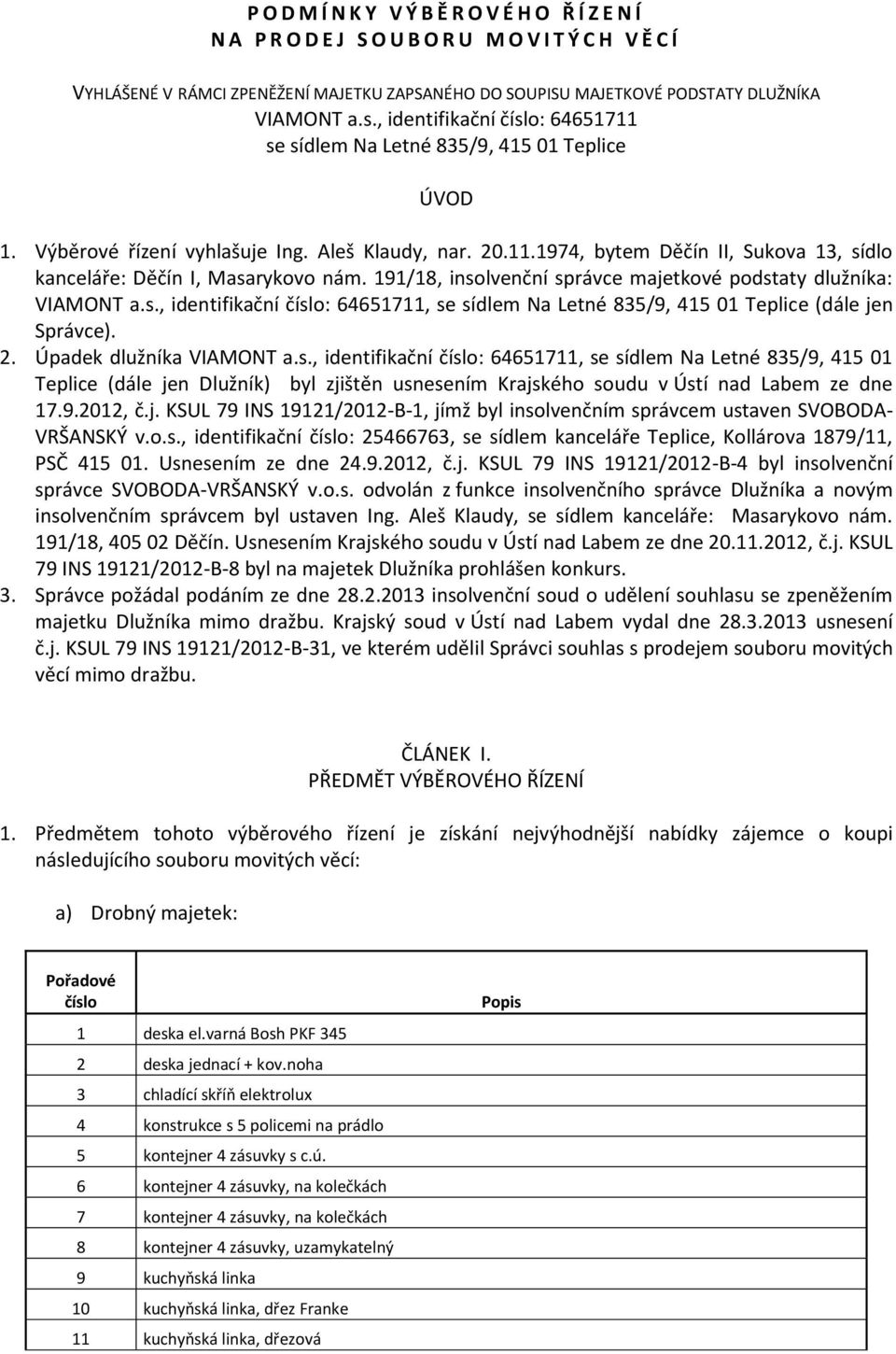 191/18, insolvenční správce majetkové podstaty dlužníka: VIAMONT a.s., identifikační číslo: 64651711, se sídlem Na Letné 835/9, 415 01 Teplice (dále jen Správce). 2. Úpadek dlužníka VIAMONT a.s., identifikační číslo: 64651711, se sídlem Na Letné 835/9, 415 01 Teplice (dále jen Dlužník) byl zjištěn usnesením Krajského soudu v Ústí nad Labem ze dne 17.