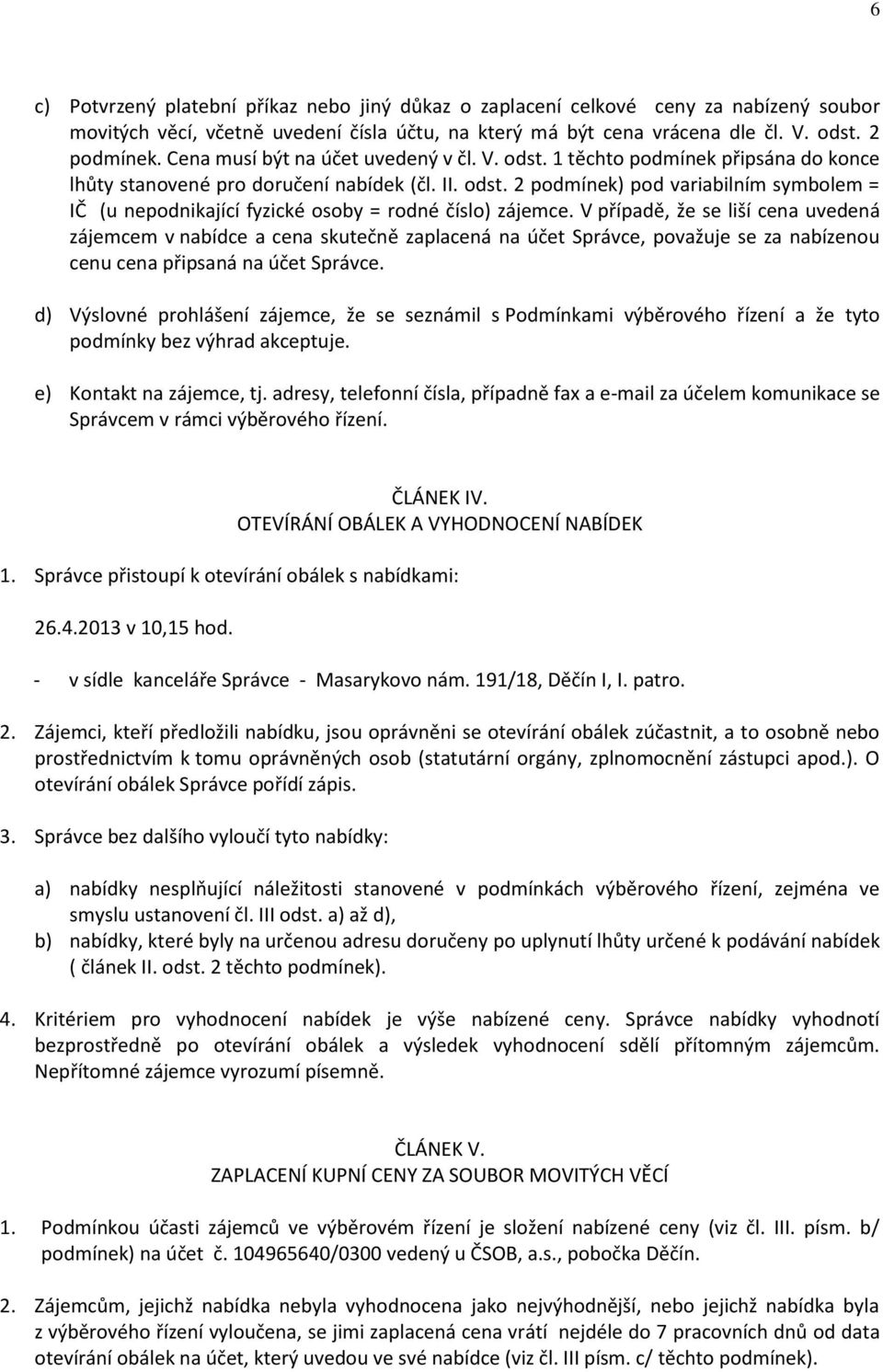 V případě, že se liší cena uvedená zájemcem v nabídce a cena skutečně zaplacená na účet Správce, považuje se za nabízenou cenu cena připsaná na účet Správce.