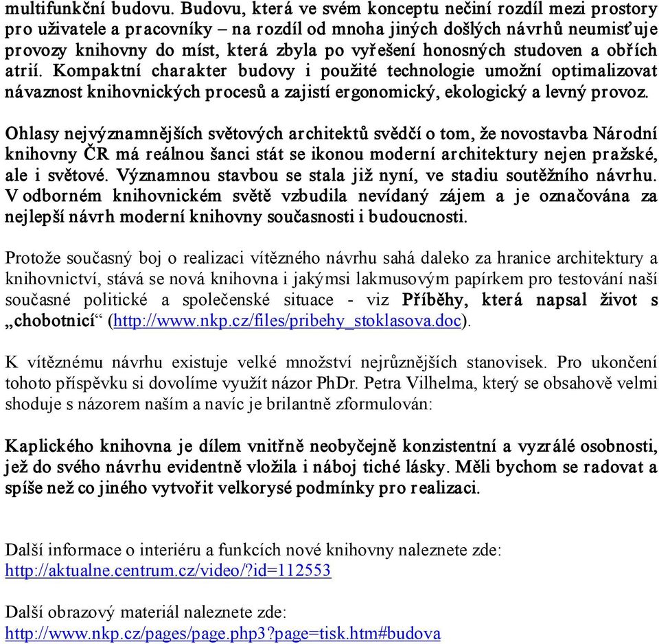 honosných studoven a obř ích atrií. Kompaktní charakter budovy i použité technologie umožní optimalizovat návaznost knihovnických procesů a zajistí ergonomický, ekologický a levný provoz.