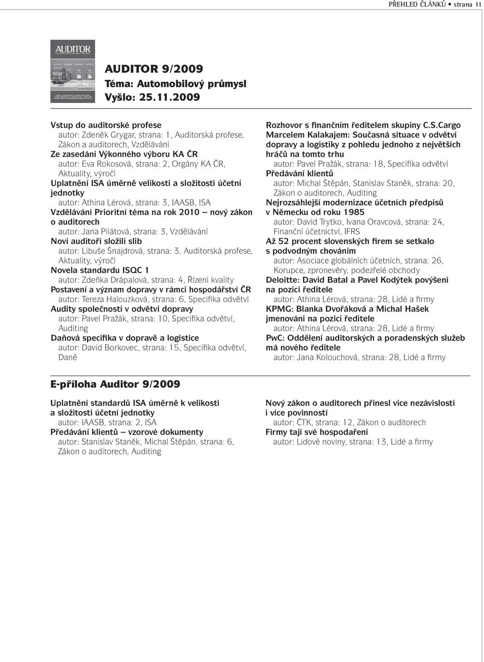 2009 Vstup do auditorské profese autor: Zdeněk Grygar, strana: 1, Auditorská profese, Zákon a auditorech, Vzdělávání Ze zasedání Výkonného výboru KA ČR autor: Eva Rokosová, strana: 2, Orgány KA ČR,