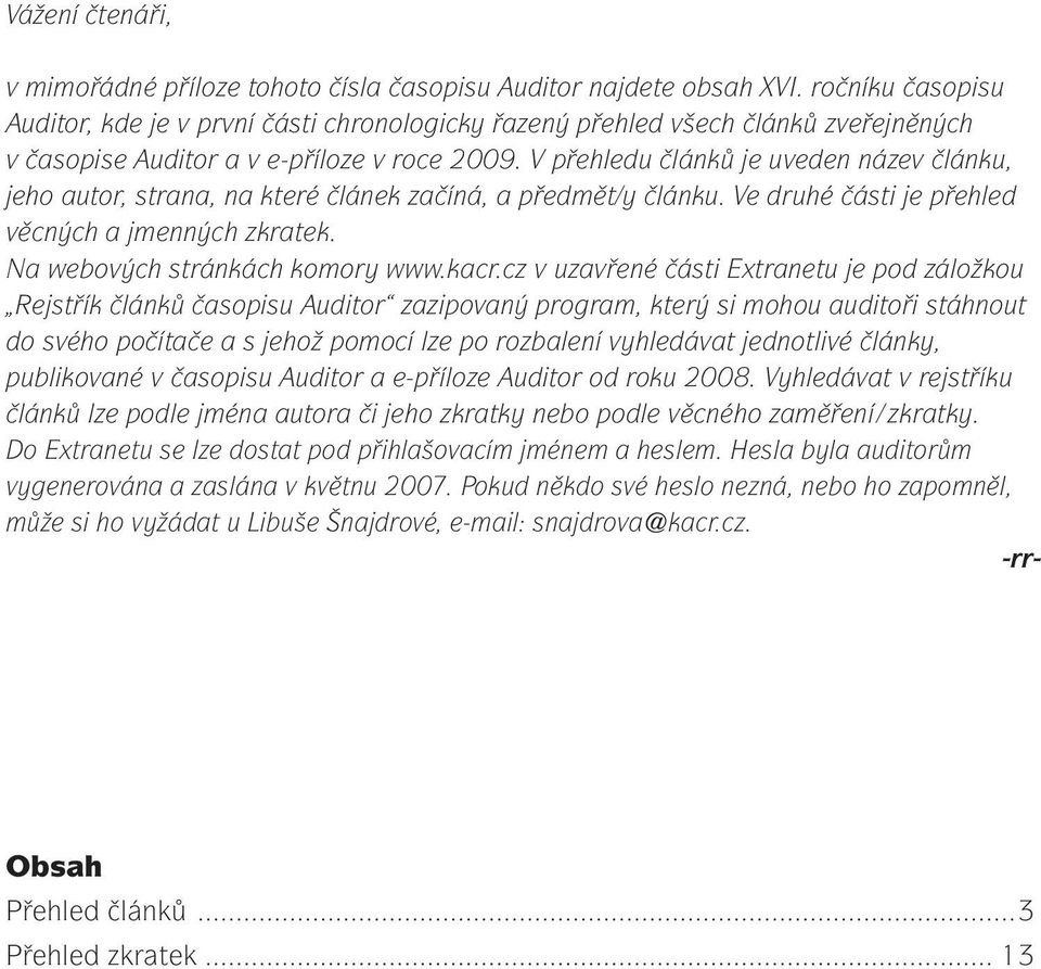 V přehledu článků je uveden název článku, jeho autor, strana, na které článek začíná, a předmět/y článku. Ve druhé části je přehled věcných a jmenných zkratek. Na webových stránkách komory www.kacr.