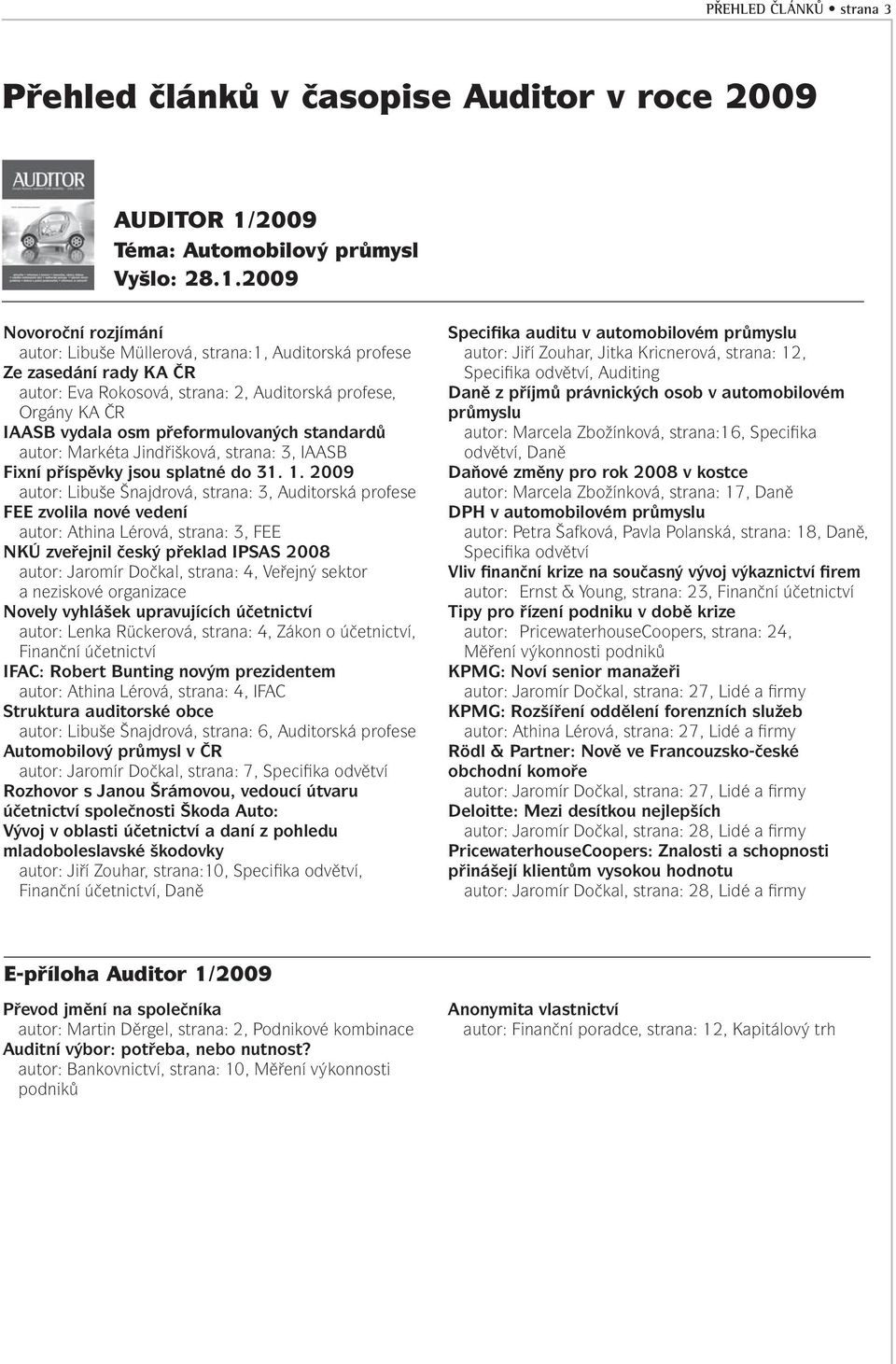 2009 Novoroční rozjímání autor: Libuše Müllerová, strana:1, Auditorská profese Ze zasedání rady KA ČR autor: Eva Rokosová, strana: 2, Auditorská profese, Orgány KA ČR IAASB vydala osm