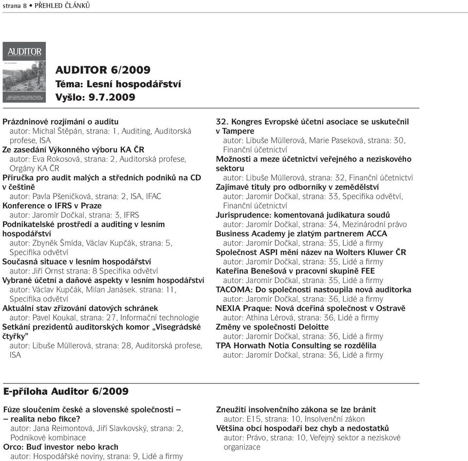 ČR Příručka pro audit malých a středních podniků na CD v češtině autor: Pavla Pšeničková, strana: 2, ISA, IFAC Konference o IFRS v Praze autor: Jaromír Dočkal, strana: 3, IFRS Podnikatelské prostředí