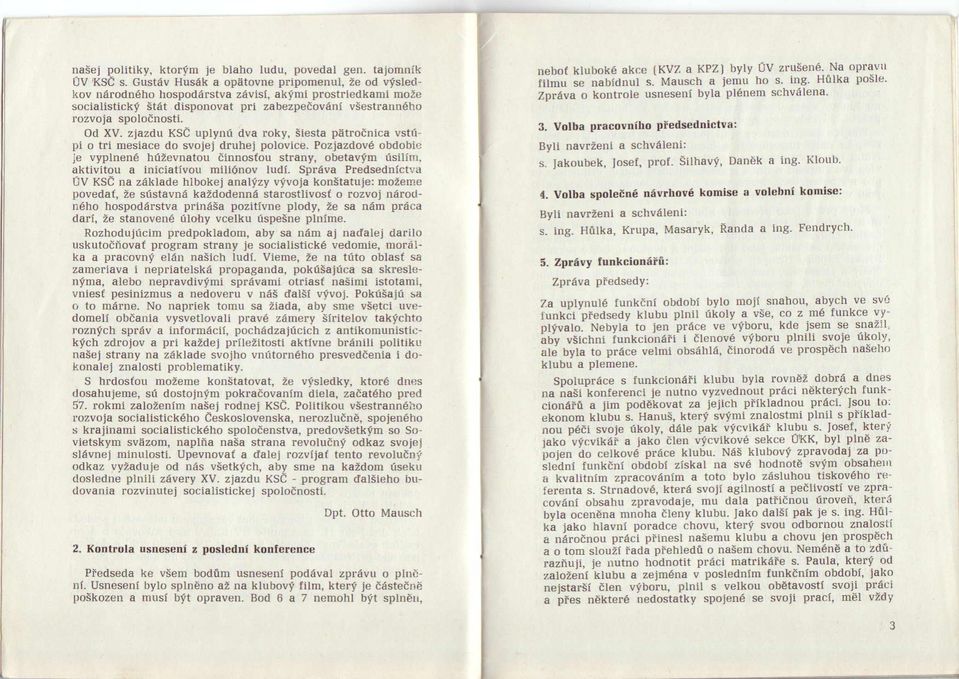 zjazdu KSC uplynf dva roky, iiesta patroinica vstf pi o tri mesiace do svojej druhej polovice. Pozjazalov obdobie je vyplnen hizevnatou iinnostou strany, obetavim risilim.